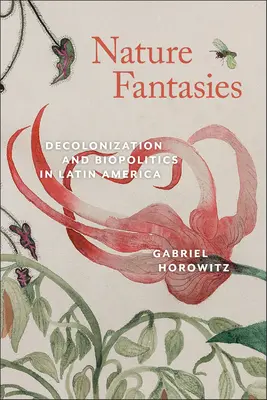 Natur-Phantasien: Dekolonisierung und Biopolitik in Lateinamerika - Nature Fantasies: Decolonization and Biopolitics in Latin America