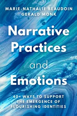 Narrative Praktiken und Emotionen: 40+ Wege zur Unterstützung der Entwicklung einer blühenden Identität - Narrative Practices and Emotions: 40+ Ways to Support the Emergence of Flourishing Identities