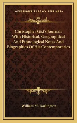 Christopher Gist's Journals With Historical, Geographical And Ethnological Notes And Biographies Of His Contemporaries (Christopher Gists Tagebücher mit historischen, geographischen und ethnologischen Notizen und Biographien seiner Zeitgenossen) - Christopher Gist's Journals With Historical, Geographical And Ethnological Notes And Biographies Of His Contemporaries