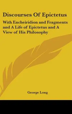 Die Reden des Epictetus: Mit dem Encheiridion und Fragmenten und einem Leben des Epiktet und einem Blick auf seine Philosophie - Discourses Of Epictetus: With Encheiridion and Fragments and A Life of Epictetus and A View of His Philosophy