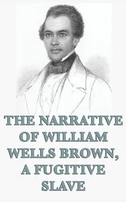 Die Erzählung von William Wells Brown, einem geflohenen Sklaven - The Narrative of William Wells Brown, A Fugitive Slave