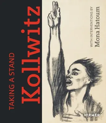 Einen Standpunkt einnehmen. Kollwitz: Mit Beiträgen von Mona Hatoum - Taking a Stand. Kollwitz: With Interventions by Mona Hatoum