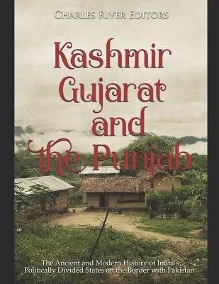Kaschmir, Gujarat und der Punjab: Die alte und moderne Geschichte von Indiens politisch geteilten Staaten an der Grenze zu Pakistan - Kashmir, Gujarat, and the Punjab: The Ancient and Modern History of India's Politically Divided States on the Border with Pakistan