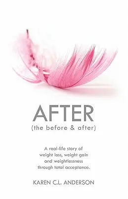 Nach dem Vorher & Nachher: Eine wahre Geschichte über Gewichtsverlust, Gewichtszunahme und Schwerelosigkeit durch totale Akzeptanz - After the Before & After: A Real-Life Story of Weight Loss, Weight Gain and Weightlessness Through Total Acceptance