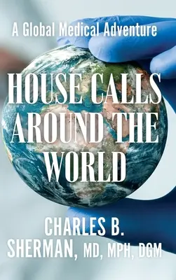 Hausbesuche rund um die Welt: Ein globales medizinisches Abenteuer - House Calls Around the World: A Global Medical Adventure
