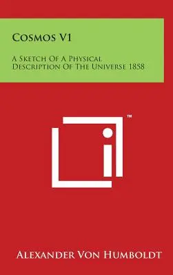 Kosmos V1: Eine Skizze einer physikalischen Beschreibung des Universums 1858 - Cosmos V1: A Sketch Of A Physical Description Of The Universe 1858