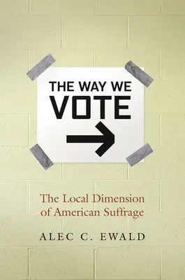 The Way We Vote: Die lokale Dimension des amerikanischen Wahlrechts - The Way We Vote: The Local Dimension of American Suffrage