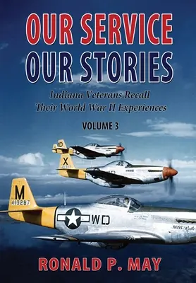 Unser Dienst, unsere Geschichten, Band 3: Veteranen aus Indiana erinnern sich an ihre Erlebnisse im Zweiten Weltkrieg - Our Service, Our Stories, Volume 3: Indiana Veterans Recall Their World War II Experiences