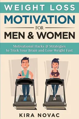 Motivation zur Gewichtsabnahme für Männer und Frauen: Motivations-Hacks & Strategien, um Ihr Gehirn auszutricksen und schnell Gewicht zu verlieren - Weight Loss Motivation for Men and Women: Motivational Hacks & Strategies to Trick Your Brain and Lose Weight Fast