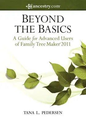 Mehr als nur die Grundlagen: Ein Leitfaden für fortgeschrittene Benutzer von Family Tree Maker 2011 - Beyond the Basics: A Guide for Advanced Users of Family Tree Maker 2011