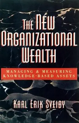 Der neue organisatorische Reichtum: Verwaltung und Messung wissensbasierter Vermögenswerte - The New Organizational Wealth: Managing and Measuring Knowledge-Based Assets