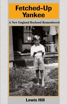 Fetched-Up Yankee: Erinnerungen an eine Kindheit in Neuengland - Fetched-Up Yankee: A New England Boyhood Remembered