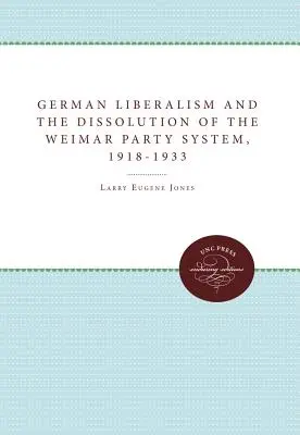 Der deutsche Liberalismus und die Auflösung des Weimarer Parteiensystems, 1918-1933 - German Liberalism and the Dissolution of the Weimar Party System, 1918-1933