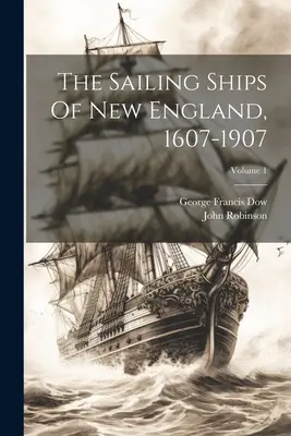 Die Segelschiffe von Neuengland, 1607-1907; Band 1 - The Sailing Ships Of New England, 1607-1907; Volume 1