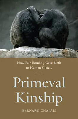 Ursprüngliche Verwandtschaft: Wie die Paarbeziehung die menschliche Gesellschaft hervorbrachte - Primeval Kinship: How Pair-Bonding Gave Birth to Human Society