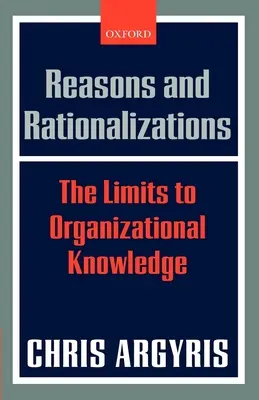 Begründungen und Rationalisierungen: Die Grenzen des organisatorischen Wissens - Reasons and Rationalizations: The Limits to Organizational Knowledge