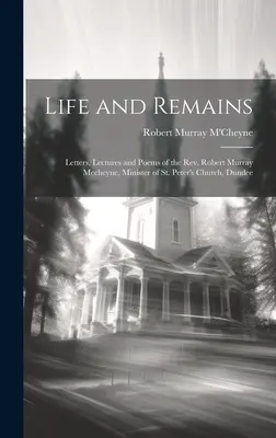 Leben und Überreste: Briefe, Vorlesungen und Gedichte des Rev. Robert Murray Mccheyne, Pfarrer der St. Peter's Church, Dundee - Life and Remains: Letters, Lectures and Poems of the Rev. Robert Murray Mccheyne, Minister of St. Peter's Church, Dundee