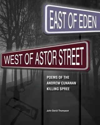 Östlich von Eden, westlich der Astor Street: Gedichte über die Mordserie von Andrew Cunanan - East of Eden, West of Astor Street: Poems of the Andrew Cunanan Killing Spree