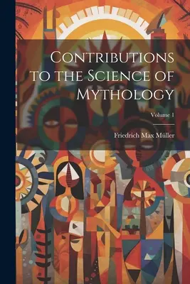 Beiträge zur Wissenschaft der Mythologie; Band 1 - Contributions to the Science of Mythology; Volume 1