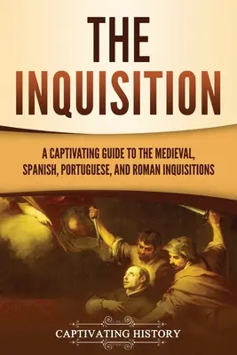 Die Inquisition: Ein fesselndes Handbuch über die mittelalterliche, spanische, portugiesische und römische Inquisition - The Inquisition: A Captivating Guide to the Medieval, Spanish, Portuguese, and Roman Inquisitions