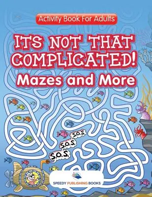 Es ist nicht so kompliziert! Labyrinthe und mehr: Activity Book für Erwachsene - Its Not That Complicated! Mazes and More: Activity Book For Adults