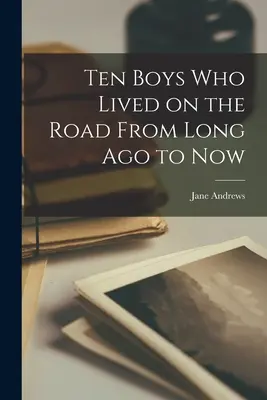 Zehn Jungen, die auf der Straße lebten, von vor langer Zeit bis heute - Ten Boys Who Lived on the Road From Long Ago to Now