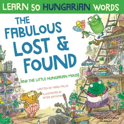 The Fabulous Lost & Found und die kleine ungarische Maus: Lache und lerne 50 ungarische Wörter mit diesem zweisprachigen Englisch-Ungarisch-Buch für Kinder - The Fabulous Lost & Found and the little Hungarian mouse: Laugh as you learn 50 Hungarian words with this bilingual English Hungarian book for kids