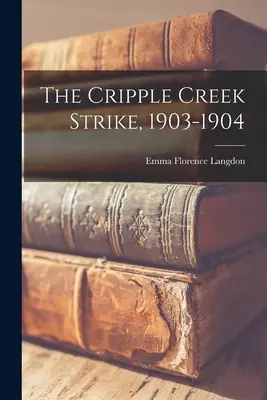 Der Cripple Creek Streik, 1903-1904 - The Cripple Creek Strike, 1903-1904