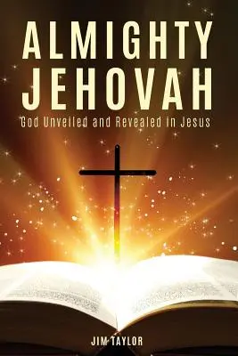 Der allmächtige Jehova: Gott entschleiert und offenbart in Jesus - Almighty Jehovah: God Unveiled and Revealed in Jesus