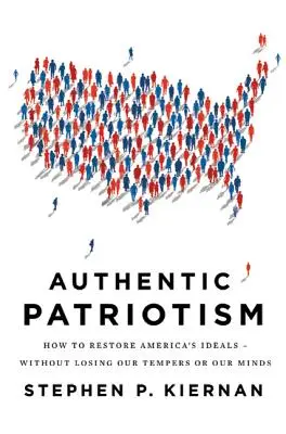 Authentischer Patriotismus: Wie wir Amerikas Ideale wiederherstellen - ohne unser Temperament oder unseren Verstand zu verlieren - Authentic Patriotism: How to Restore America's Ideals--Without Losing Our Tempers or Our Minds