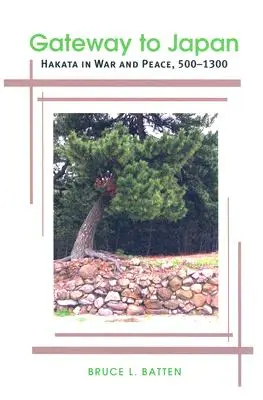 Das Tor zu Japan: Hakata in Krieg und Frieden, 500-1300 - Gateway to Japan: Hakata in War and Peace, 500-1300