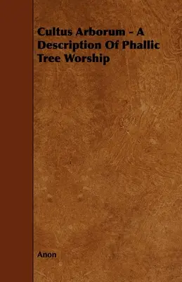 Cultus Arborum - Eine Beschreibung der phallischen Baumverehrung - Cultus Arborum - A Description Of Phallic Tree Worship