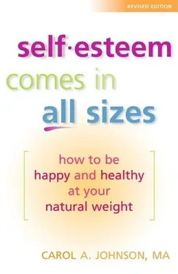 Selbstwertgefühl gibt es in allen Größen: Wie Sie mit Ihrem natürlichen Gewicht glücklich und gesund werden - Self-Esteem Comes in All Sizes: How to Be Happy and Healthy at Your Natural Weight