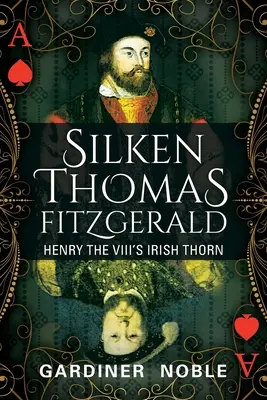 Der seidene Thomas Fitzgerald: Der irische Stachel Heinrichs des VIII. - Silken Thomas Fitzgerald: Henry the VIII's Irish Thorn