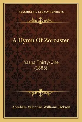 Eine Hymne von Zoroaster: Yasna Einunddreißig (1888) - A Hymn Of Zoroaster: Yasna Thirty-One (1888)