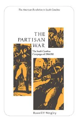 Der Partisanenkrieg: Der South Carolina-Feldzug von 1780-1782 - The Partisan War: The South Carolina Campaign of 1780-1782