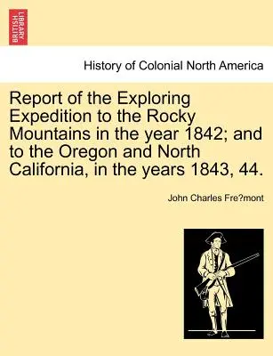 Bericht der Erkundungsexpedition in die Rocky Mountains im Jahre 1842; und nach Oregon und Nordkalifornien in den Jahren 1843, 44. - Report of the Exploring Expedition to the Rocky Mountains in the Year 1842; And to the Oregon and North California, in the Years 1843, 44.
