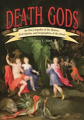 Todesgötter: Eine Enzyklopädie der Herrscher, bösen Geister und Geografien der Toten - Death Gods: An Encyclopedia of the Rulers, Evil Spirits, and Geographies of the Dead