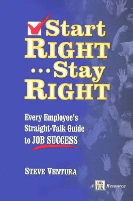 Richtig anfangen... Richtig bleiben: Der Leitfaden für jeden Mitarbeiter zum beruflichen Erfolg - Start Right... Stay Right: Every Employee's Straight-Talk Guide to Job Success
