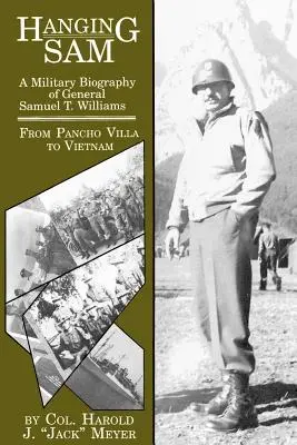 Der hängende Sam: Eine Militärbiographie von General Samuel T. Williams: Von Pancho Villa bis Vietnam - Hanging Sam: A Military Biography of General Samuel T. Williams: From Pancho Villa to Vietnam