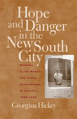 Hoffnung und Gefahr in der New South City: Frauen der Arbeiterklasse und Stadtentwicklung in Atlanta, 1890-1940 - Hope and Danger in the New South City: Working-Class Women and Urban Development in Atlanta, 1890-1940