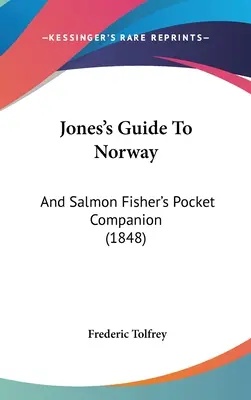 Jones's Guide To Norway: Und Lachsfischer's Taschenbuch (1848) - Jones's Guide To Norway: And Salmon Fisher's Pocket Companion (1848)