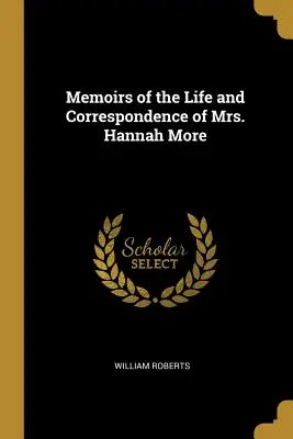 Erinnerungen an das Leben und die Korrespondenz von Frau Hannah More - Memoirs of the Life and Correspondence of Mrs. Hannah More