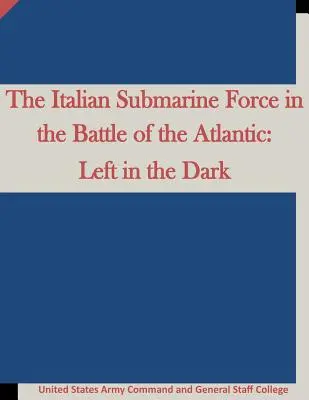 Die italienischen U-Boot-Kräfte in der Atlantikschlacht: Im Dunkeln gelassen - The Italian Submarine Force in the Battle of the Atlantic: Left in the Dark