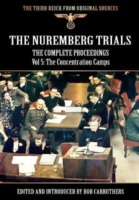 Die Nürnberger Prozesse - Das vollständige Verfahren Band 5: Die Konzentrationslager - The Nuremberg Trials - The Complete Proceedings Vol 5: The Concentration Camps