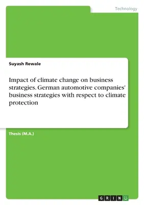 Auswirkungen des Klimawandels auf Unternehmensstrategien. Die Geschäftsstrategien deutscher Automobilunternehmen in Bezug auf den Klimaschutz - Impact of climate change on business strategies. German automotive companies' business strategies with respect to climate protection