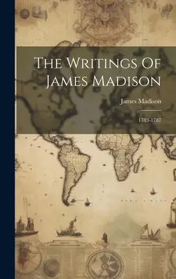 Die Schriften von James Madison: 1783-1787 - The Writings Of James Madison: 1783-1787