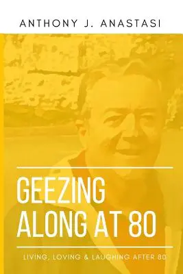 Geezing Along at 80: Leben, Lieben und Lachen nach 80 - Geezing Along at 80: Living, Loving & Laughing After 80