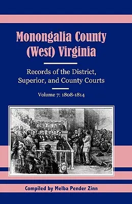 Monongalia County, (West Virginia, Aufzeichnungen der Bezirks-, Ober- und Kreisgerichte, Band 7: 1808-1814 - Monongalia County, (West Virginia, Records of the District, Superior and County Courts, Volume 7: 1808-1814