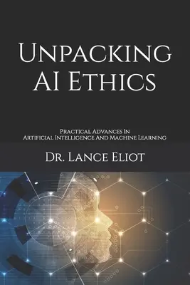 KI-Ethik auspacken: Praktische Fortschritte in der Künstlichen Intelligenz und im maschinellen Lernen - Unpacking AI Ethics: Practical Advances In Artificial Intelligence And Machine Learning